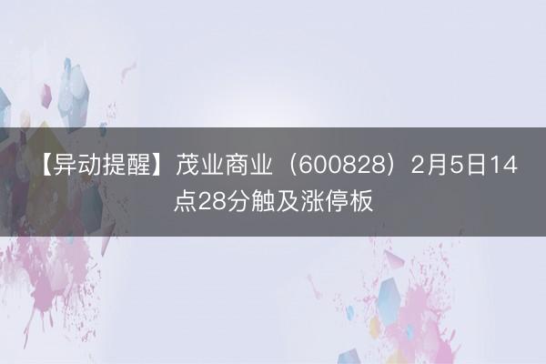 【异动提醒】茂业商业（600828）2月5日14点28分触及涨停板