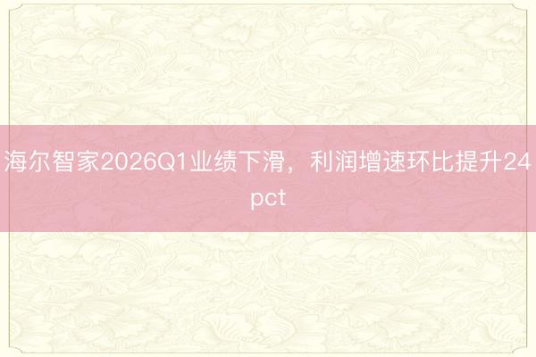 海尔智家2026Q1业绩下滑，利润增速环比提升24pct
