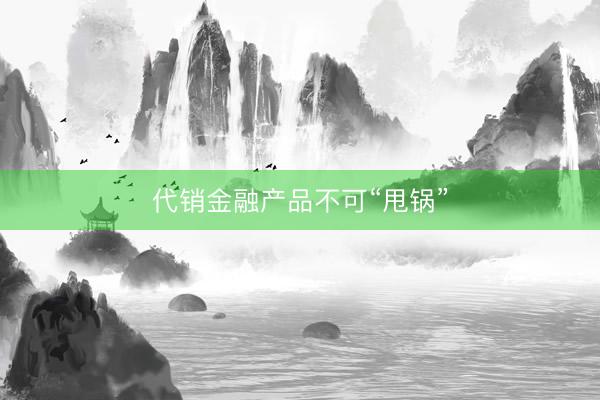代销金融产品不可“甩锅”