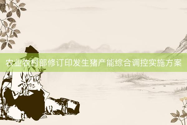 农业农村部修订印发生猪产能综合调控实施方案