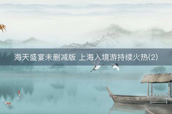 海天盛宴未删减版 上海入境游持续火热(2)