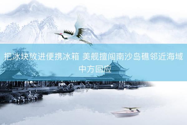 把冰块放进便携冰箱 美舰擅闯南沙岛礁邻近海域 中方回应