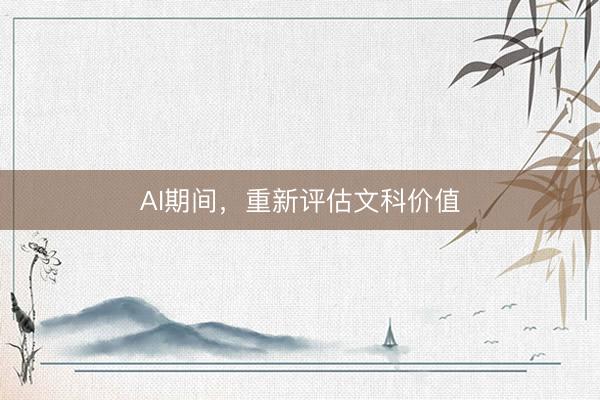 AI期间，重新评估文科价值