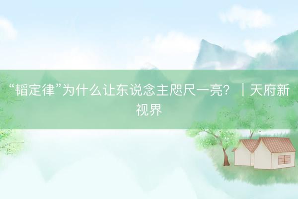 “韬定律”为什么让东说念主咫尺一亮？｜天府新视界