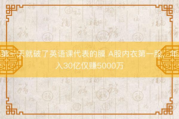 第一天就破了英语课代表的膜 A股内衣第一股，年入30亿仅赚5000万